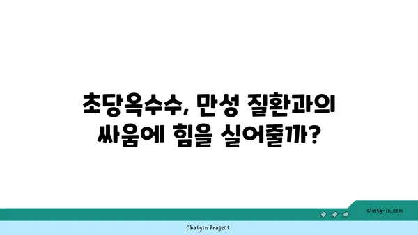 초당옥수수| 만성 질환 퇴치의 새로운 가능성? | 건강 효능, 섭취 방법, 주의 사항