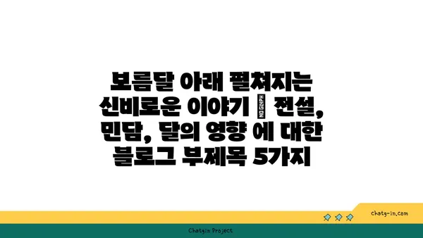 보름달 아래 펼쳐지는 신비로운 이야기 | 전설, 민담, 달의 영향