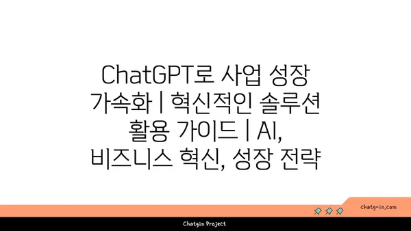 ChatGPT로 사업 성장 가속화| 혁신적인 솔루션 활용 가이드 | AI, 비즈니스 혁신, 성장 전략