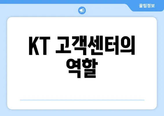 KT 고객센터의 역할