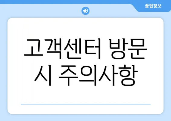 고객센터 방문 시 주의사항