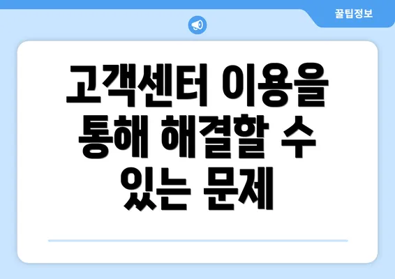 고객센터 이용을 통해 해결할 수 있는 문제