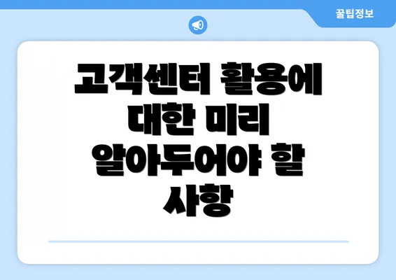 고객센터 활용에 대한 미리 알아두어야 할 사항