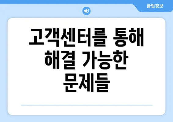 고객센터를 통해 해결 가능한 문제들