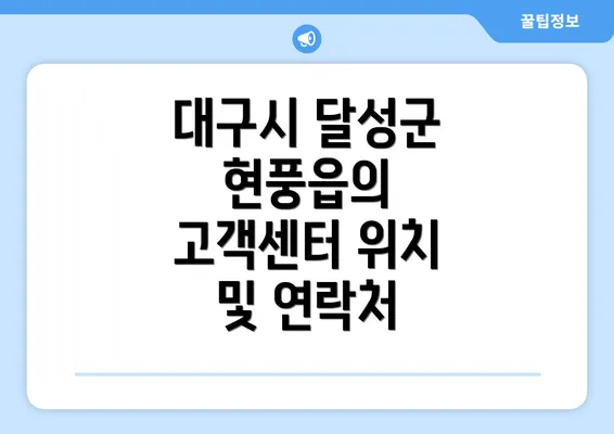 대구시 달성군 현풍읍의 고객센터 위치 및 연락처