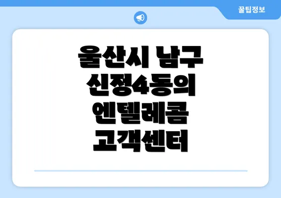 울산시 남구 신정4동의 엔텔레콤 고객센터