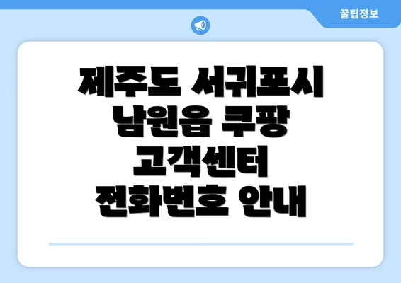 제주도 서귀포시 남원읍 쿠팡 고객센터 전화번호 안내