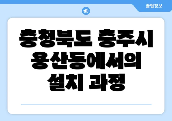 충청북도 충주시 용산동에서의 설치 과정