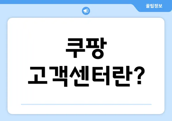 쿠팡 고객센터란?