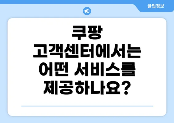 쿠팡 고객센터에서는 어떤 서비스를 제공하나요?