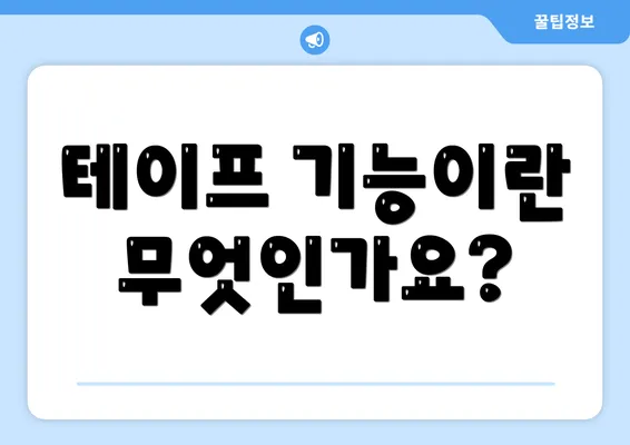 테이프 기능이란 무엇인가요?