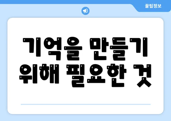 기억을 만들기 위해 필요한 것