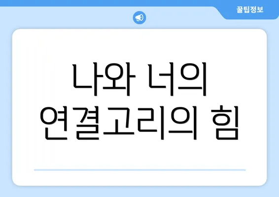 나와 너의 연결고리의 힘