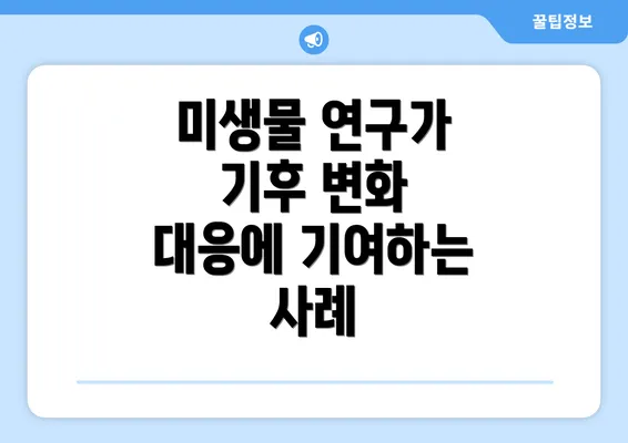 미생물 연구가 기후 변화 대응에 기여하는 사례