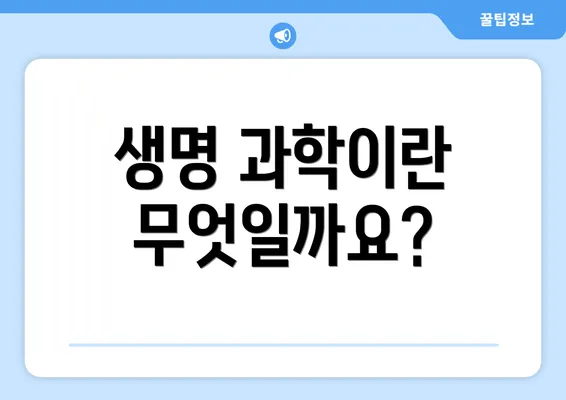 생명 과학이란 무엇일까요?