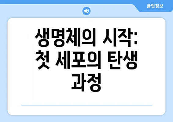 생명체의 시작: 첫 세포의 탄생 과정
