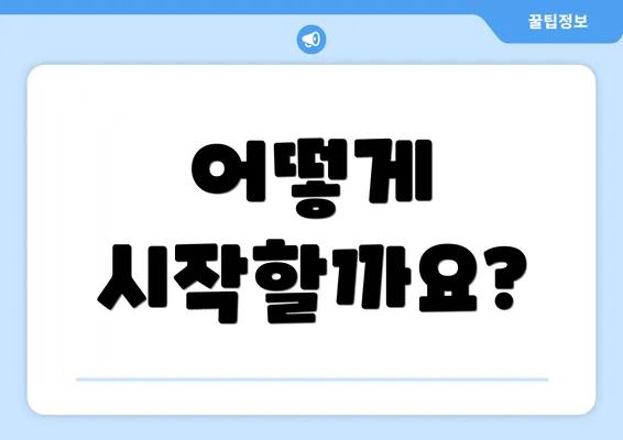 어떻게 시작할까요?