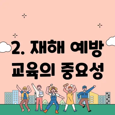 2. 재해 예방 교육의 중요성