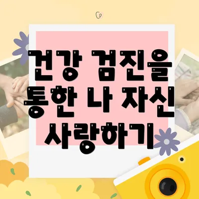 건강 검진을 통한 나 자신 사랑하기