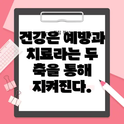 건강은 예방과 치료라는 두 축을 통해 지켜진다.