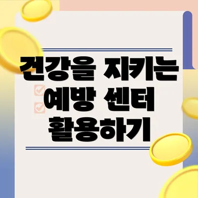 건강을 지키는 예방 센터 활용하기