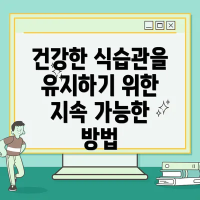 건강한 식습관을 유지하기 위한 지속 가능한 방법
