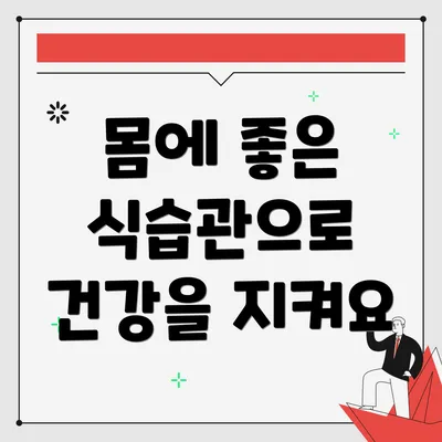 몸에 좋은 식습관으로 건강을 지켜요