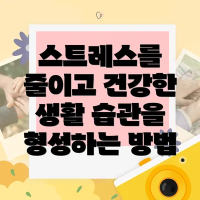 스트레스를 줄이고 건강한 생활 습관을 형성하는 방법