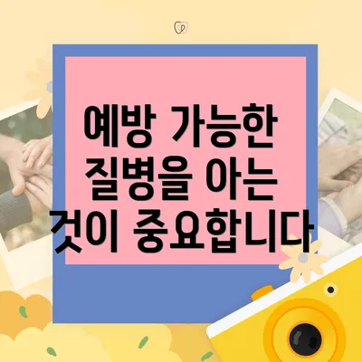 예방 가능한 질병을 아는 것이 중요합니다