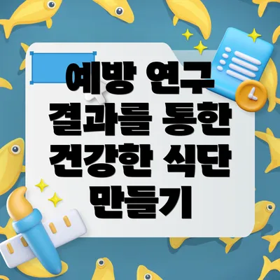 예방 연구 결과를 통한 건강한 식단 만들기