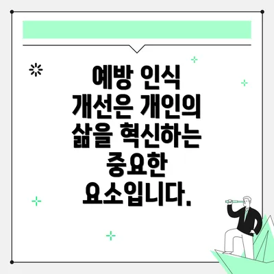 예방 인식 개선은 개인의 삶을 혁신하는 중요한 요소입니다.