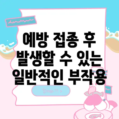 예방 접종 후 발생할 수 있는 일반적인 부작용