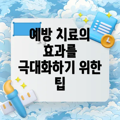 예방 치료의 효과를 극대화하기 위한 팁