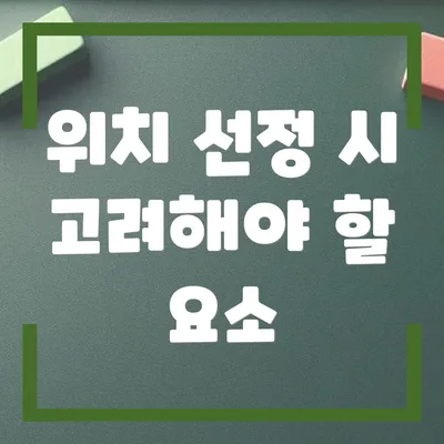 위치 선정 시 고려해야 할 요소