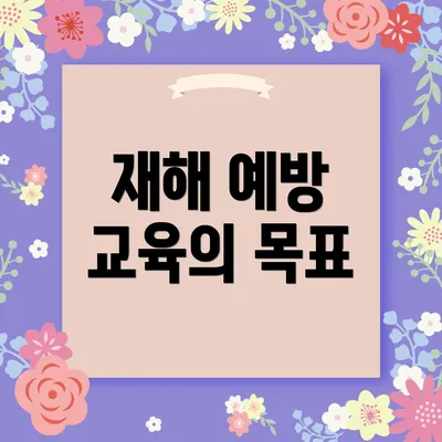 재해 예방 교육의 목표