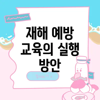 재해 예방 교육의 실행 방안