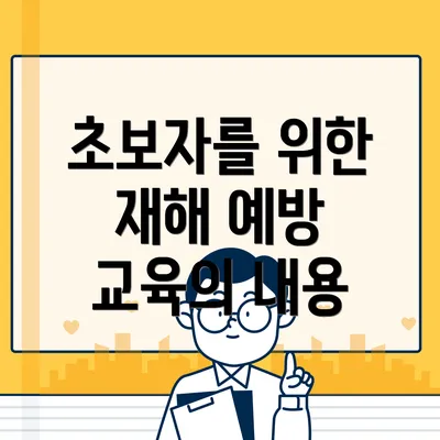 초보자를 위한 재해 예방 교육의 내용