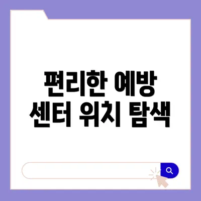 편리한 예방 센터 위치 탐색