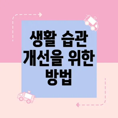 생활 습관 개선을 위한 방법