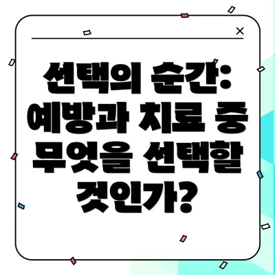 선택의 순간: 예방과 치료 중 무엇을 선택할 것인가?