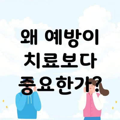 왜 예방이 치료보다 중요한가?