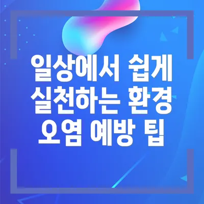 일상에서 쉽게 실천하는 환경 오염 예방 팁