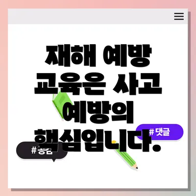 재해 예방 교육은 사고 예방의 핵심입니다.