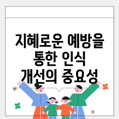 지혜로운 예방을 통한 인식 개선의 중요성